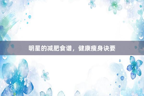 明星的减肥食谱，健康瘦身诀要