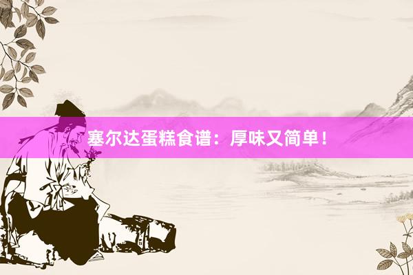 塞尔达蛋糕食谱：厚味又简单！